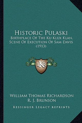 Kniha Historic Pulaski: Birthplace of the Ku Klux Klan, Scene of Execution of Sam Davis (1913) William Thomas Richardson