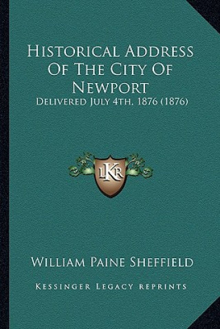 Книга Historical Address of the City of Newport: Delivered July 4th, 1876 (1876) William Paine Sheffield