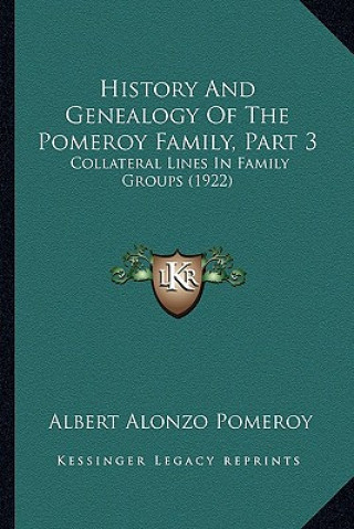 Kniha History And Genealogy Of The Pomeroy Family, Part 3: Collateral Lines In Family Groups (1922) Albert Alonzo Pomeroy