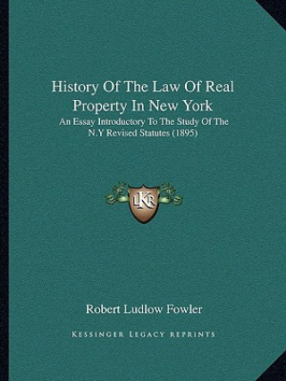 Buch History Of The Law Of Real Property In New York: An Essay Introductory To The Study Of The N.Y Revised Statutes (1895) Robert Ludlow Fowler