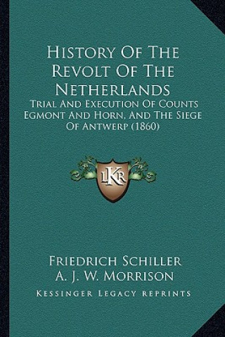 Książka History Of The Revolt Of The Netherlands: Trial And Execution Of Counts Egmont And Horn, And The Siege Of Antwerp (1860) Friedrich Schiller