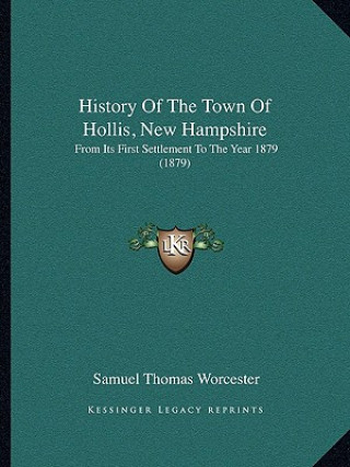 Kniha History Of The Town Of Hollis, New Hampshire: From Its First Settlement To The Year 1879 (1879) Samuel Thomas Worcester