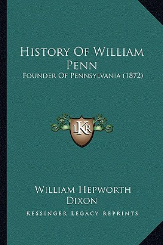 Książka History Of William Penn: Founder Of Pennsylvania (1872) William Hepworth Dixon