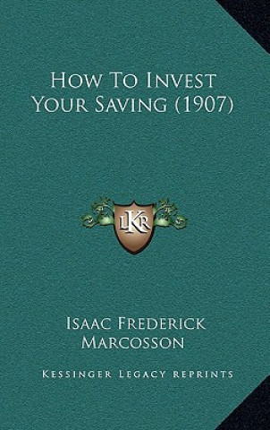 Libro How to Invest Your Saving (1907) Isaac Frederick Marcosson
