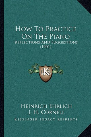 Kniha How to Practice on the Piano: Reflections and Suggestions (1901) Heinrich Ehrlich