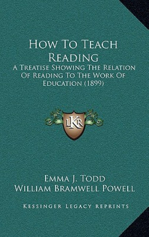 Knjiga How to Teach Reading: A Treatise Showing the Relation of Reading to the Work of Education (1899) Emma J. Todd