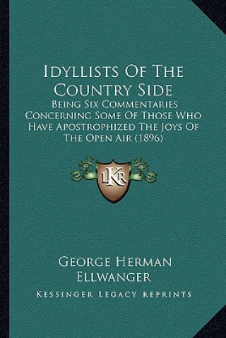 Carte Idyllists of the Country Side: Being Six Commentaries Concerning Some of Those Who Have Apostrophized the Joys of the Open Air (1896) George Herman Ellwanger