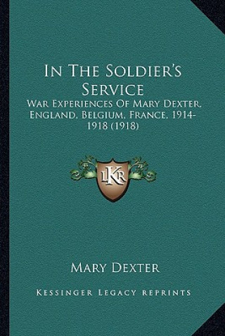 Carte In the Soldier's Service: War Experiences of Mary Dexter, England, Belgium, France, 1914-1918 (1918) Mary Dexter