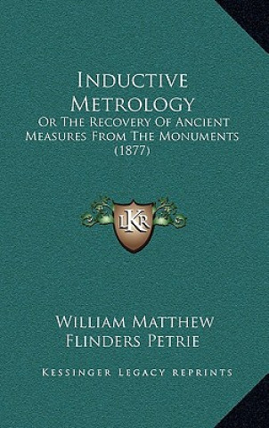 Książka Inductive Metrology: Or the Recovery of Ancient Measures from the Monuments (1877) William Matthew Flinders Petrie