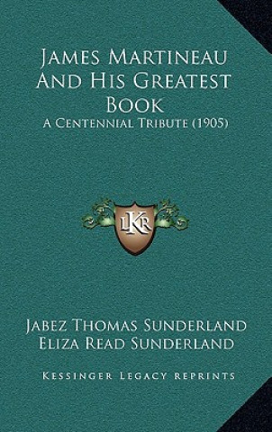 Buch James Martineau And His Greatest Book: A Centennial Tribute (1905) Jabez Thomas Sunderland