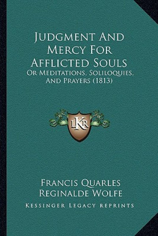 Könyv Judgment and Mercy for Afflicted Souls: Or Meditations, Soliloquies, and Prayers (1813) Francis Quarles
