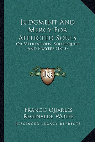 Kniha Judgment and Mercy for Afflicted Souls: Or Meditations, Soliloquies, and Prayers (1813) Francis Quarles