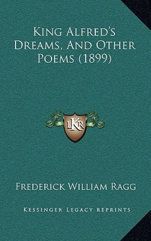 Книга King Alfred's Dreams, and Other Poems (1899) Frederick William Ragg