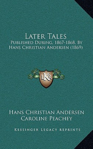 Kniha Later Tales: Published During, 1867-1868, by Hans Christian Andersen (1869) Hans Christian Andersen