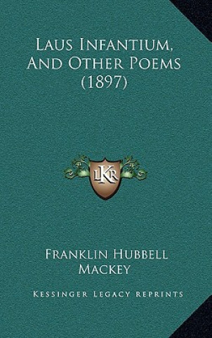 Książka Laus Infantium, and Other Poems (1897) Franklin Hubbell Mackey