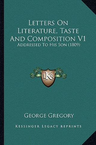 Książka Letters on Literature, Taste and Composition V1: Addressed to His Son (1809) George Gregory