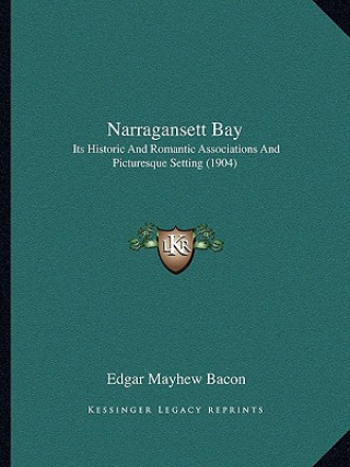 Könyv Narragansett Bay: Its Historic and Romantic Associations and Picturesque Setting (1904) Edgar Mayhew Bacon