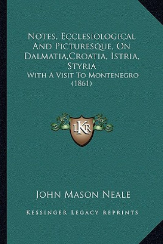 Knjiga Notes, Ecclesiological And Picturesque, On Dalmatia, Croatia, Istria, Styria: With A Visit To Montenegro (1861) John Mason Neale