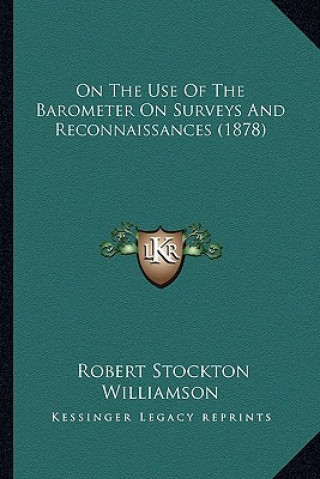 Kniha On the Use of the Barometer on Surveys and Reconnaissances (1878) Robert Stockton Williamson