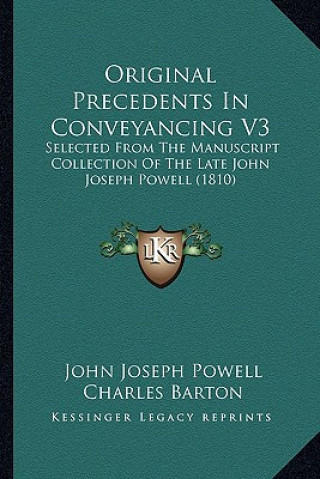 Kniha Original Precedents in Conveyancing V3: Selected from the Manuscript Collection of the Late John Joseph Powell (1810) John Joseph Powell