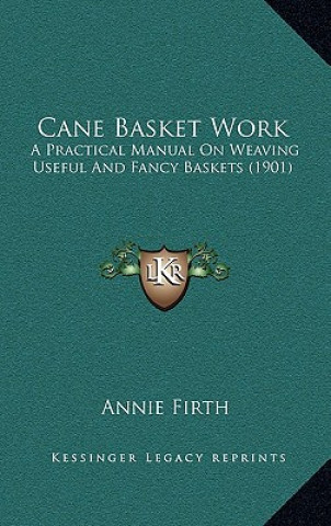 Książka Cane Basket Work: A Practical Manual on Weaving Useful and Fancy Baskets (1901) Annie Firth