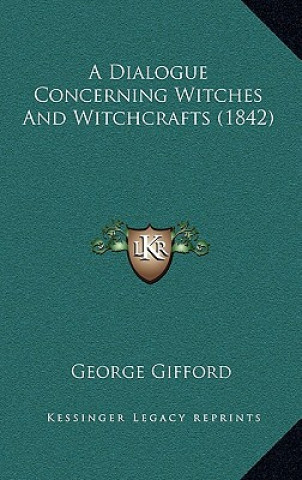 Kniha A Dialogue Concerning Witches and Witchcrafts (1842) George Gifford