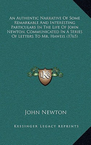 Carte An Authentic Narrative of Some Remarkable and Interesting Particulars in the Life of John Newton, Communicated in a Series of Letters to Mr. Haweis (1 John Newton