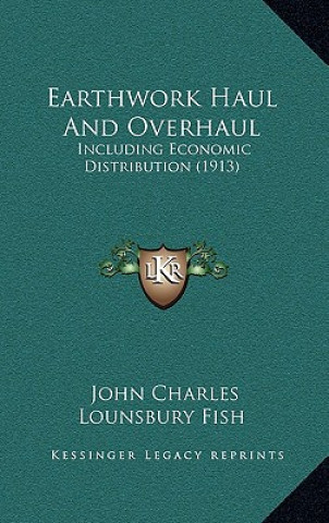 Book Earthwork Haul and Overhaul: Including Economic Distribution (1913) John Charles Lounsbury Fish