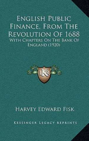 Книга English Public Finance, from the Revolution of 1688: With Chapters on the Bank of England (1920) Harvey Edward Fisk