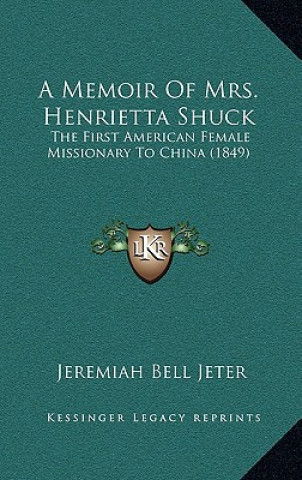 Książka A Memoir of Mrs. Henrietta Shuck: The First American Female Missionary to China (1849) Jeremiah Bell Jeter