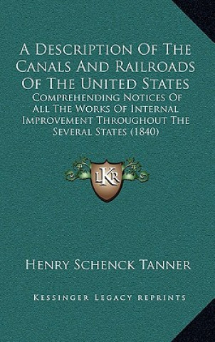 Carte A Description of the Canals and Railroads of the United States: Comprehending Notices of All the Works of Internal Improvement Throughout the Several Henry Schenck Tanner
