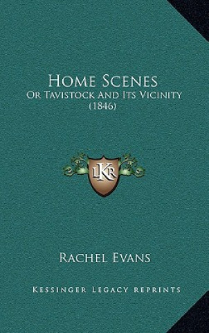 Książka Home Scenes: Or Tavistock and Its Vicinity (1846) Rachel Evans