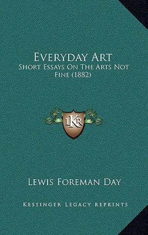 Kniha Everyday Art: Short Essays on the Arts Not Fine (1882) Lewis Foreman Day