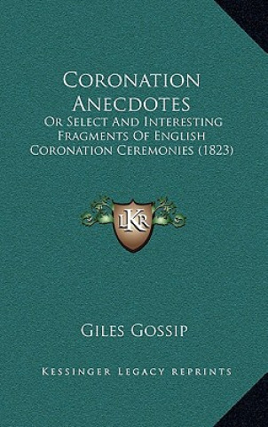 Carte Coronation Anecdotes: Or Select and Interesting Fragments of English Coronation Ceremonies (1823) Giles Gossip