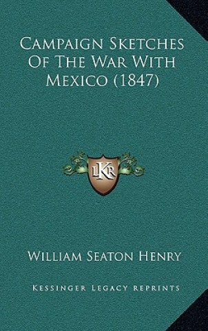 Kniha Campaign Sketches of the War with Mexico (1847) William Seaton Henry