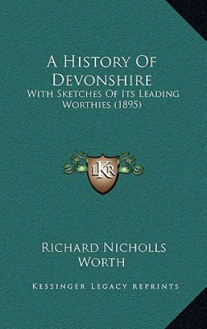 Book A History Of Devonshire: With Sketches Of Its Leading Worthies (1895) Richard Nicholls Worth