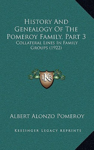 Kniha History And Genealogy Of The Pomeroy Family, Part 3: Collateral Lines In Family Groups (1922) Albert Alonzo Pomeroy