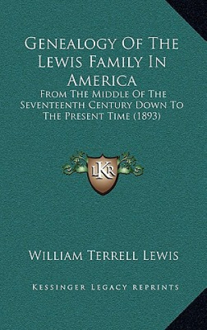 Kniha Genealogy of the Lewis Family in America: From the Middle of the Seventeenth Century Down to the Present Time (1893) William Terrell Lewis