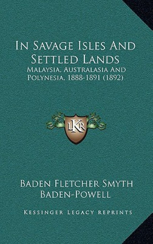 Książka In Savage Isles and Settled Lands: Malaysia, Australasia and Polynesia, 1888-1891 (1892) Baden Fletcher Smyth Baden-Powell