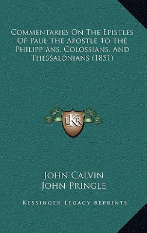 Buch Commentaries on the Epistles of Paul the Apostle to the Philippians, Colossians, and Thessalonians (1851) John Calvin