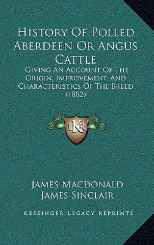 Książka History Of Polled Aberdeen Or Angus Cattle: Giving An Account Of The Origin, Improvement, And Characteristics Of The Breed (1882) James MacDonald