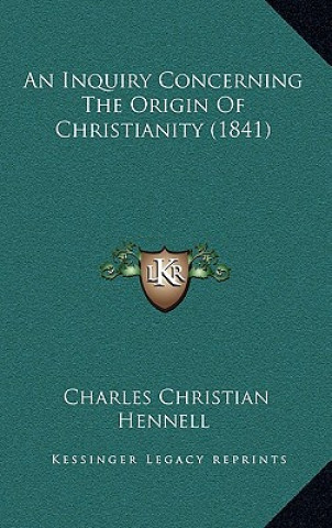 Könyv An Inquiry Concerning the Origin of Christianity (1841) Charles Christian Hennell