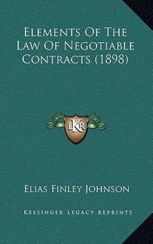 Kniha Elements of the Law of Negotiable Contracts (1898) Elias Finley Johnson