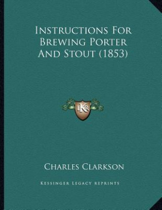 Книга Instructions For Brewing Porter And Stout (1853) Charles Clarkson