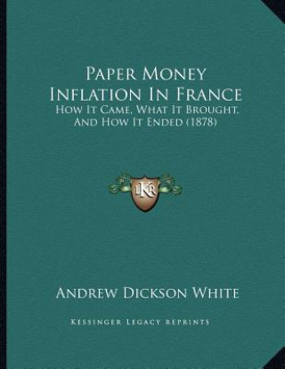 Книга Paper Money Inflation In France: How It Came, What It Brought, And How It Ended (1878) Andrew Dickson White
