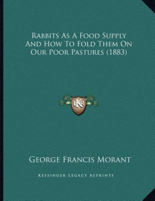 Carte Rabbits As A Food Supply And How To Fold Them On Our Poor Pastures (1883) George Francis Morant