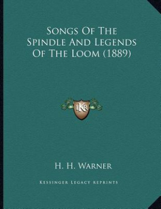 Kniha Songs Of The Spindle And Legends Of The Loom (1889) H. H. Warner