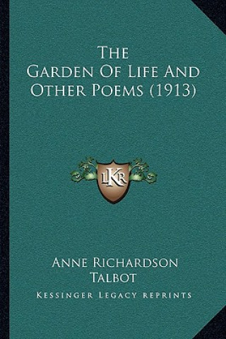 Carte The Garden of Life and Other Poems (1913) Anne Richardson Talbot