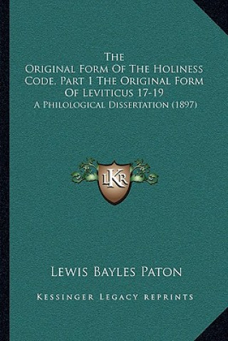 Könyv The Original Form of the Holiness Code, Part 1 the Original Form of Leviticus 17-19: A Philological Dissertation (1897) Lewis Bayles Paton