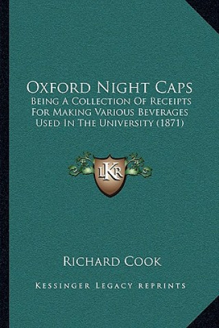 Carte Oxford Night Caps: Being a Collection of Receipts for Making Various Beverages Used in the University (1871) Richard Cook